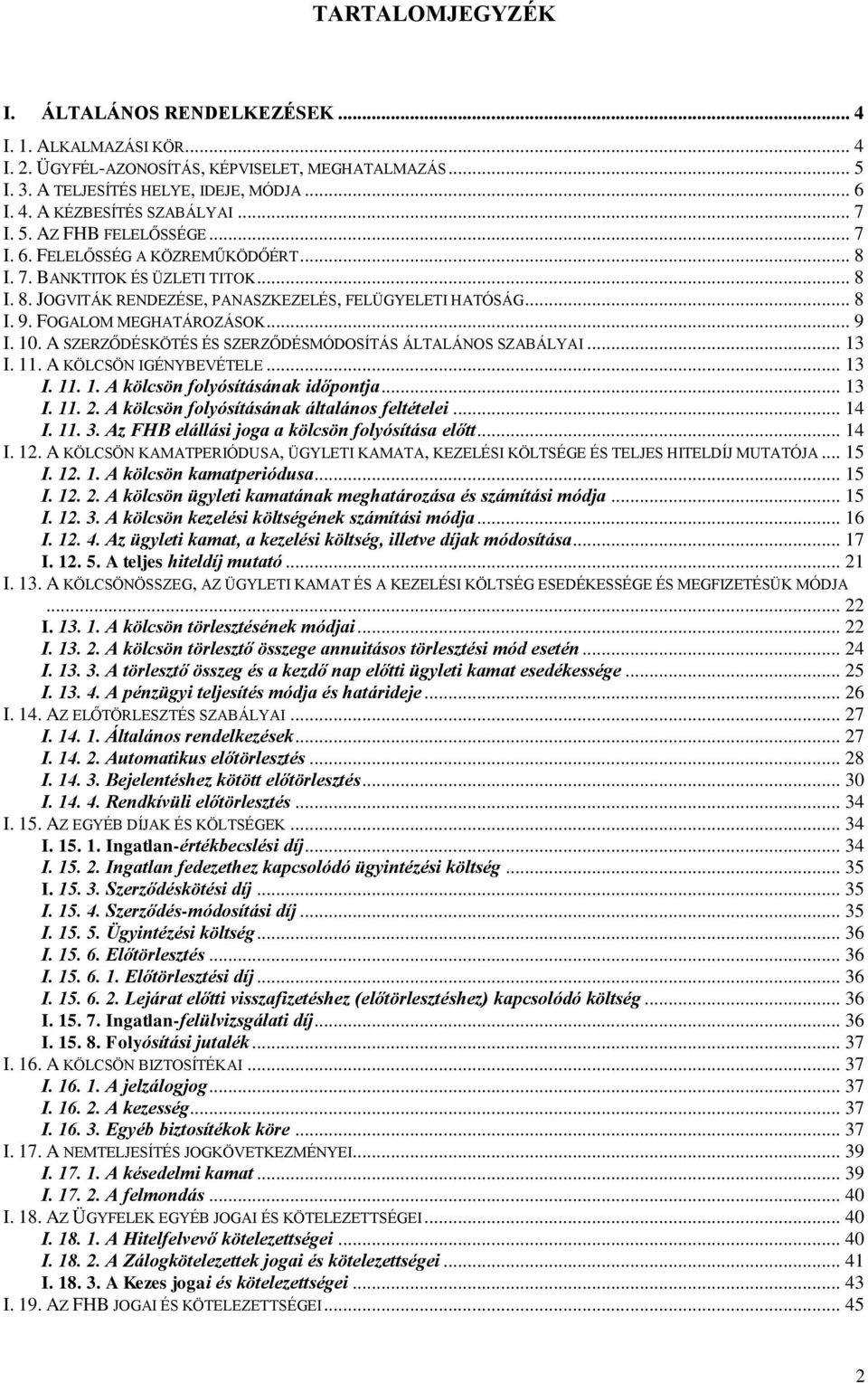 FOGALOM MEGHATÁROZÁSOK... 9 I. 10. A SZERZŐDÉSKÖTÉS ÉS SZERZŐDÉSMÓDOSÍTÁS ÁLTALÁNOS SZABÁLYAI... 13 I. 11. A KÖLCSÖN IGÉNYBEVÉTELE... 13 I. 11. 1. A kölcsön folyósításának időpontja... 13 I. 11. 2.