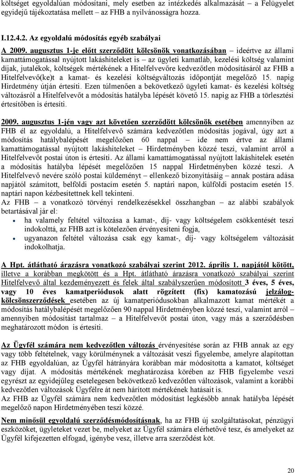 augusztus 1-je előtt szerződött kölcsönök vonatkozásában ideértve az állami kamattámogatással nyújtott lakáshiteleket is az ügyleti kamatláb, kezelési költség valamint díjak, jutalékok, költségek