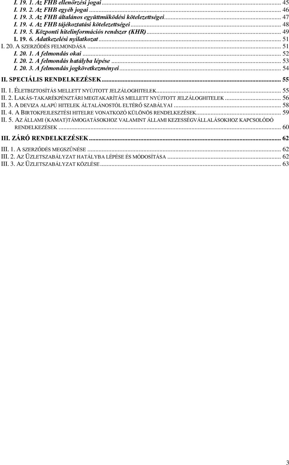 .. 53 I. 20. 3. A felmondás jogkövetkezményei... 54 II. SPECIÁLIS RENDELKEZÉSEK... 55 II. 1. ÉLETBIZTOSÍTÁS MELLETT NYÚJTOTT JELZÁLOGHITELEK... 55 II. 2. LAKÁS-TAKARÉKPÉNZTÁRI MEGTAKARÍTÁS MELLETT NYÚJTOTT JELZÁLOGHITELEK.