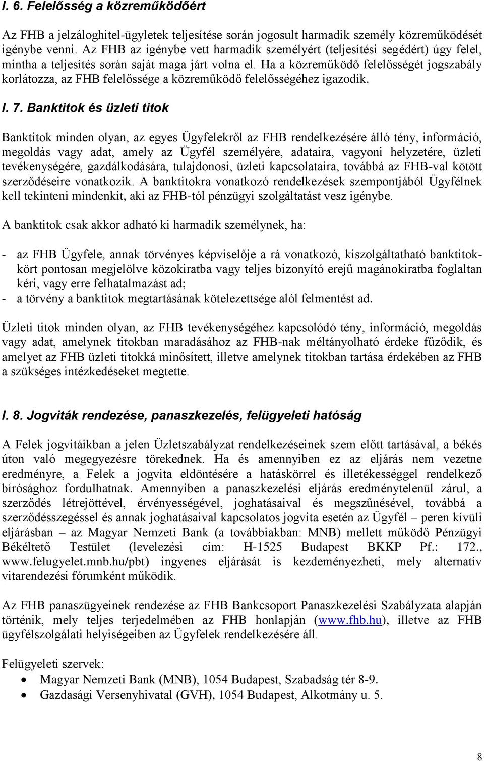 Ha a közreműködő felelősségét jogszabály korlátozza, az FHB felelőssége a közreműködő felelősségéhez igazodik. I. 7.