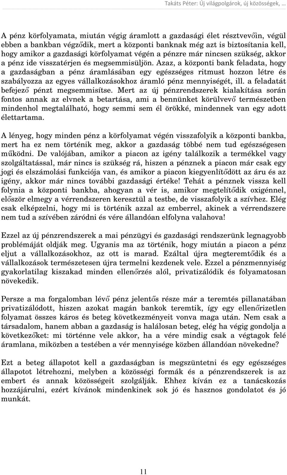 Azaz, a központi bank feladata, hogy a gazdaságban a pénz áramlásában egy egészséges ritmust hozzon létre és szabályozza az egyes vállalkozásokhoz áramló pénz mennyiségét, ill.