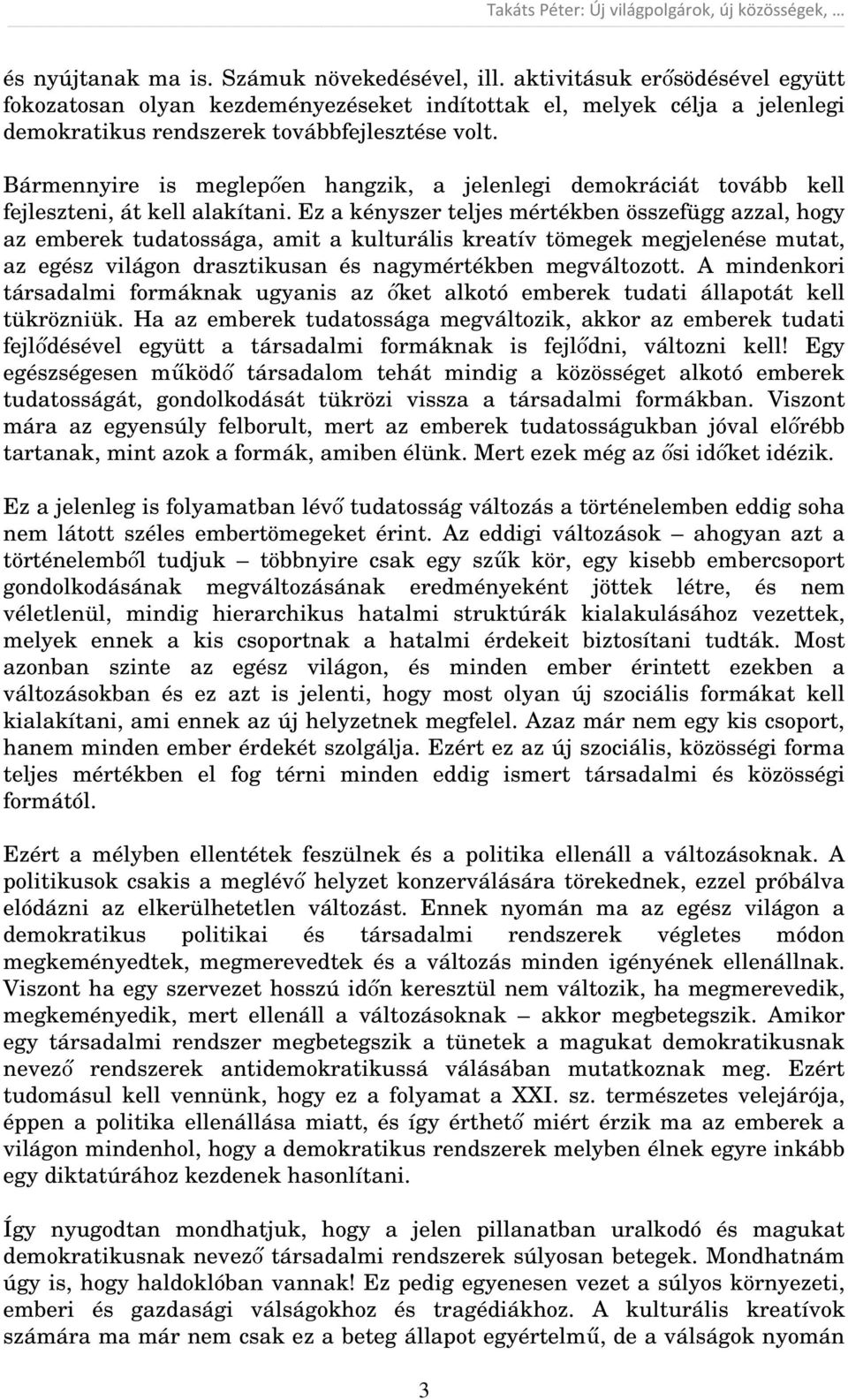 Bármennyire is meglepően hangzik, a jelenlegi demokráciát tovább kell fejleszteni, át kell alakítani.