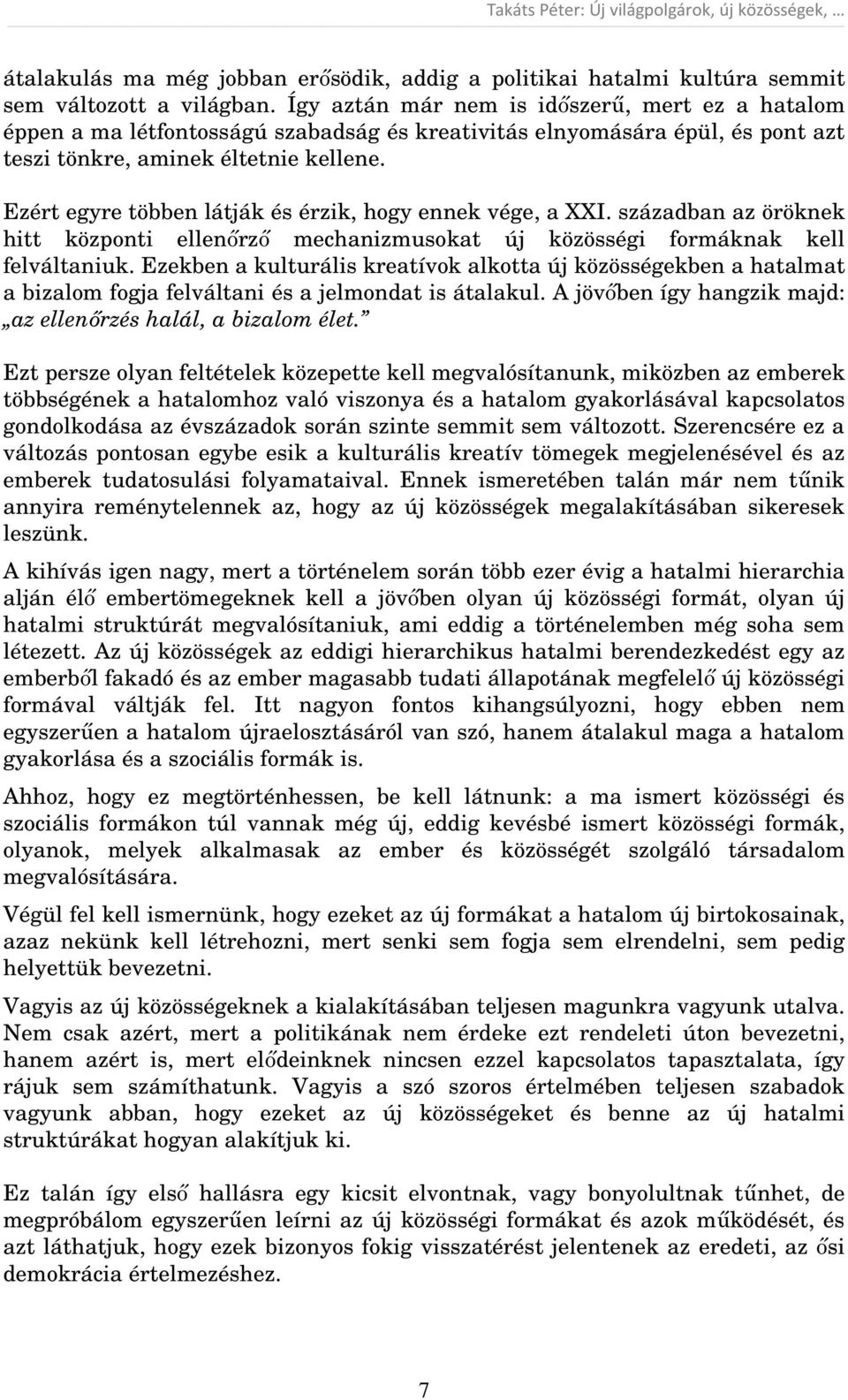 Ezért egyre többen látják és érzik, hogy ennek vége, a XXI. században az öröknek hitt központi ellenőrző mechanizmusokat új közösségi formáknak kell felváltaniuk.