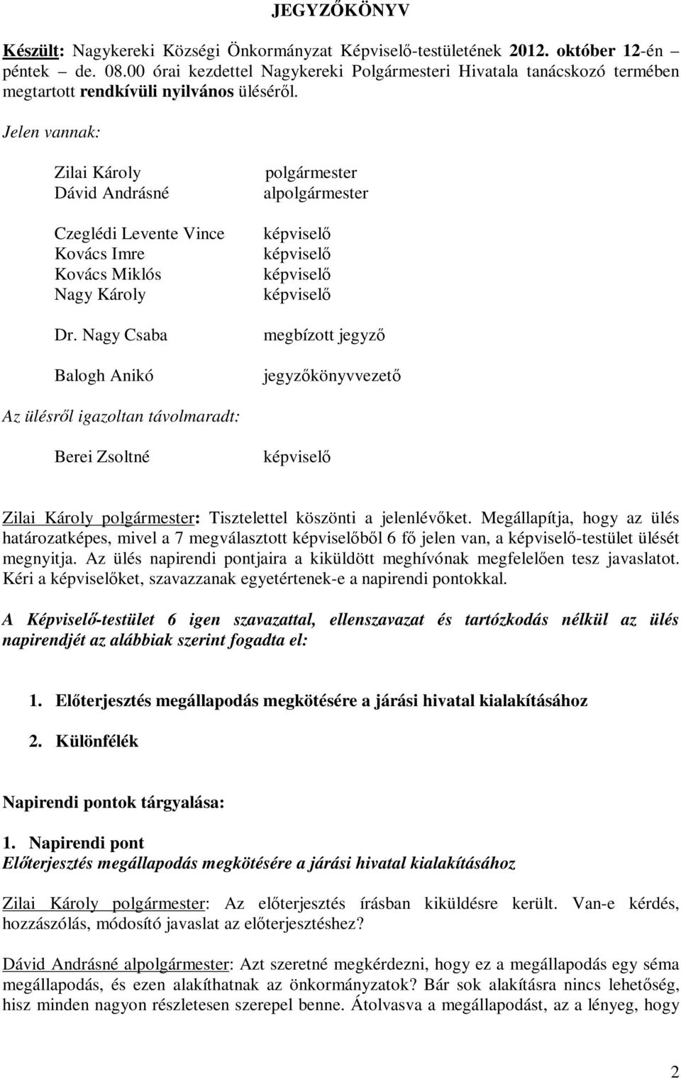 Jelen vannak: Zilai Károly Dávid Andrásné Czeglédi Levente Vince Kovács Imre Kovács Miklós Nagy Károly Dr.