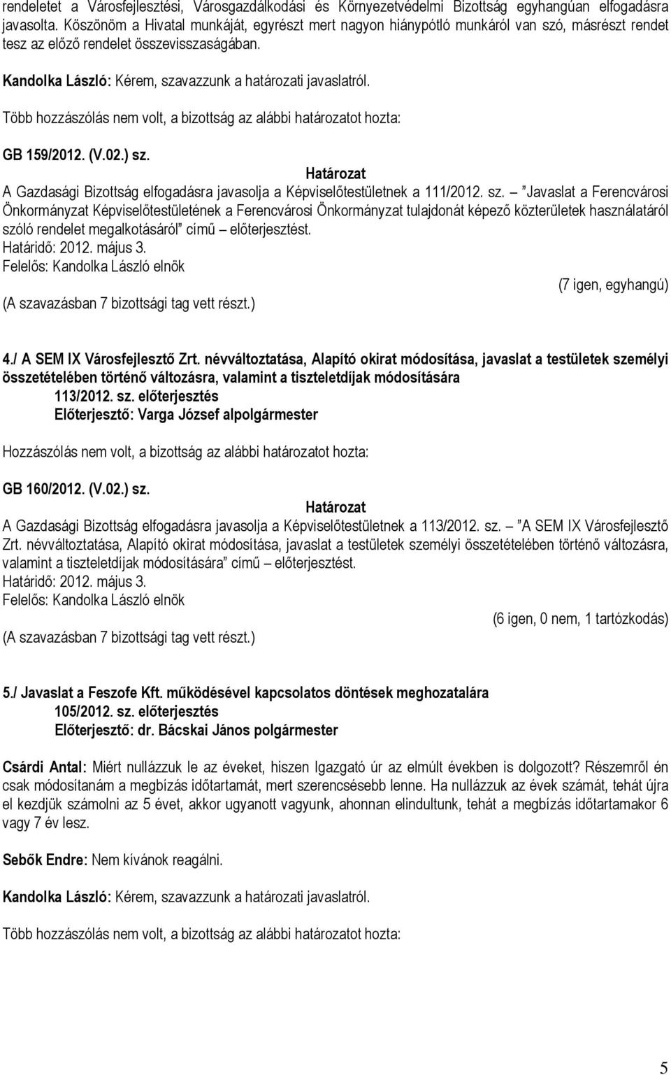 Több hozzászólás nem volt, a bizottság az alábbi határozatot hozta: GB 159/2012. (V.02.) sz.