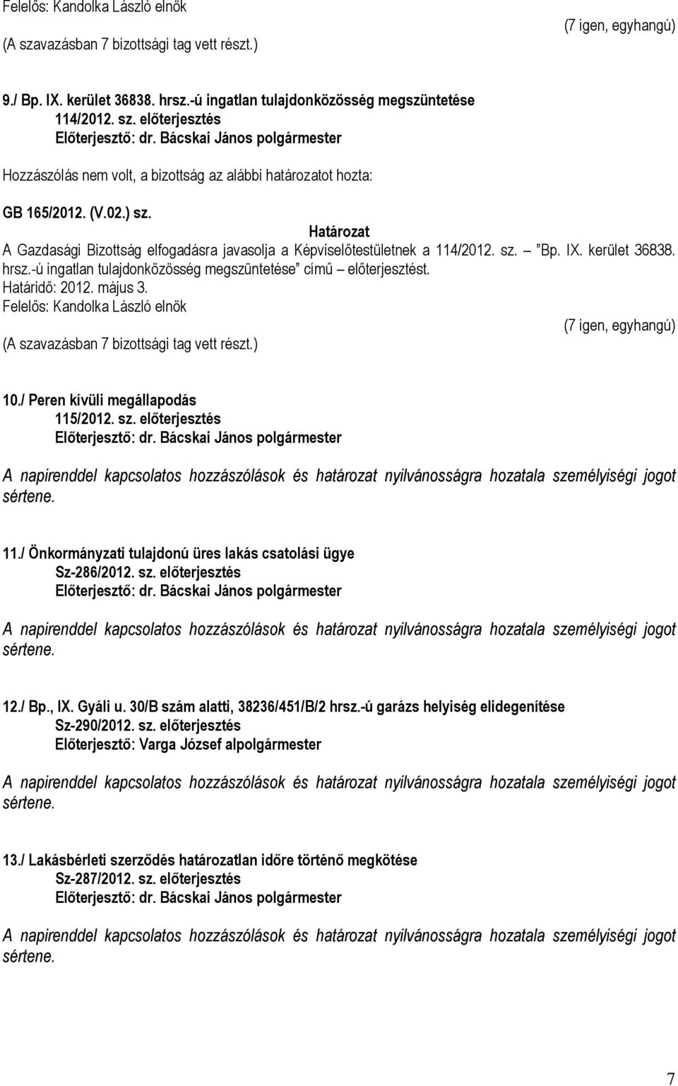 -ú ingatlan tulajdonközösség megszüntetése című előterjesztést. 10./ Peren kívüli megállapodás 115/2012. sz. előterjesztés 11.