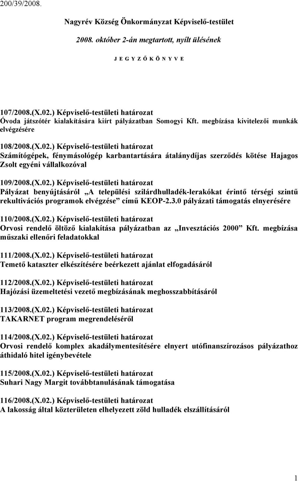 ) Képviselő-testületi határozat Számítógépek, fénymásológép karbantartására átalánydíjas szerződés kötése Hajagos Zsolt egyéni vállalkozóval 109/2008.(X.02.