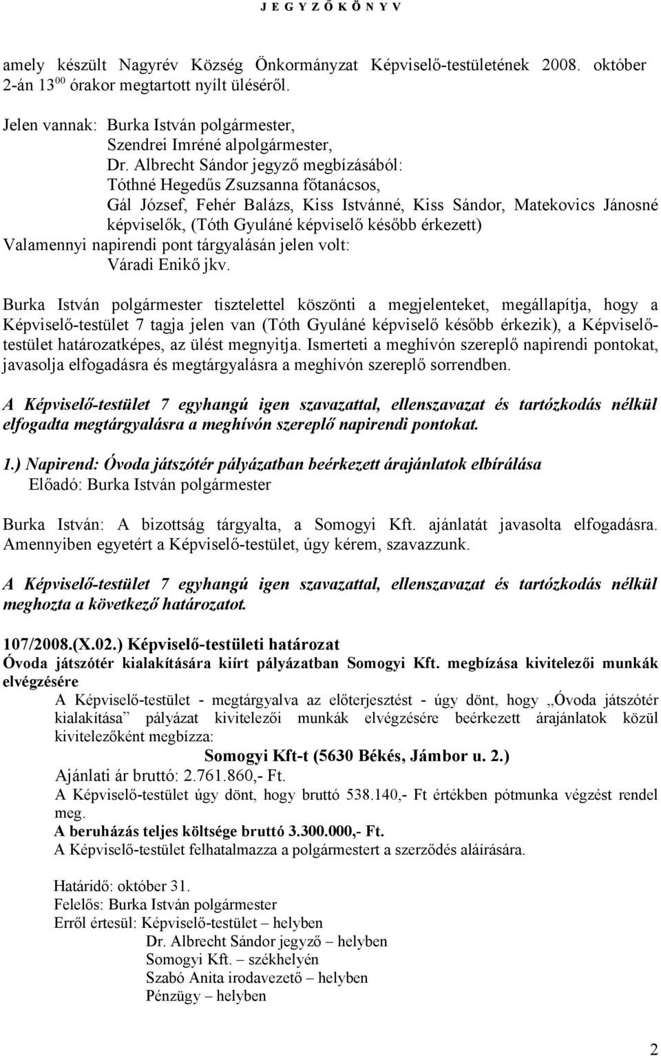 Albrecht Sándor jegyző megbízásából: Tóthné Hegedűs Zsuzsanna főtanácsos, Gál József, Fehér Balázs, Kiss Istvánné, Kiss Sándor, Matekovics Jánosné képviselők, (Tóth Gyuláné képviselő később érkezett)