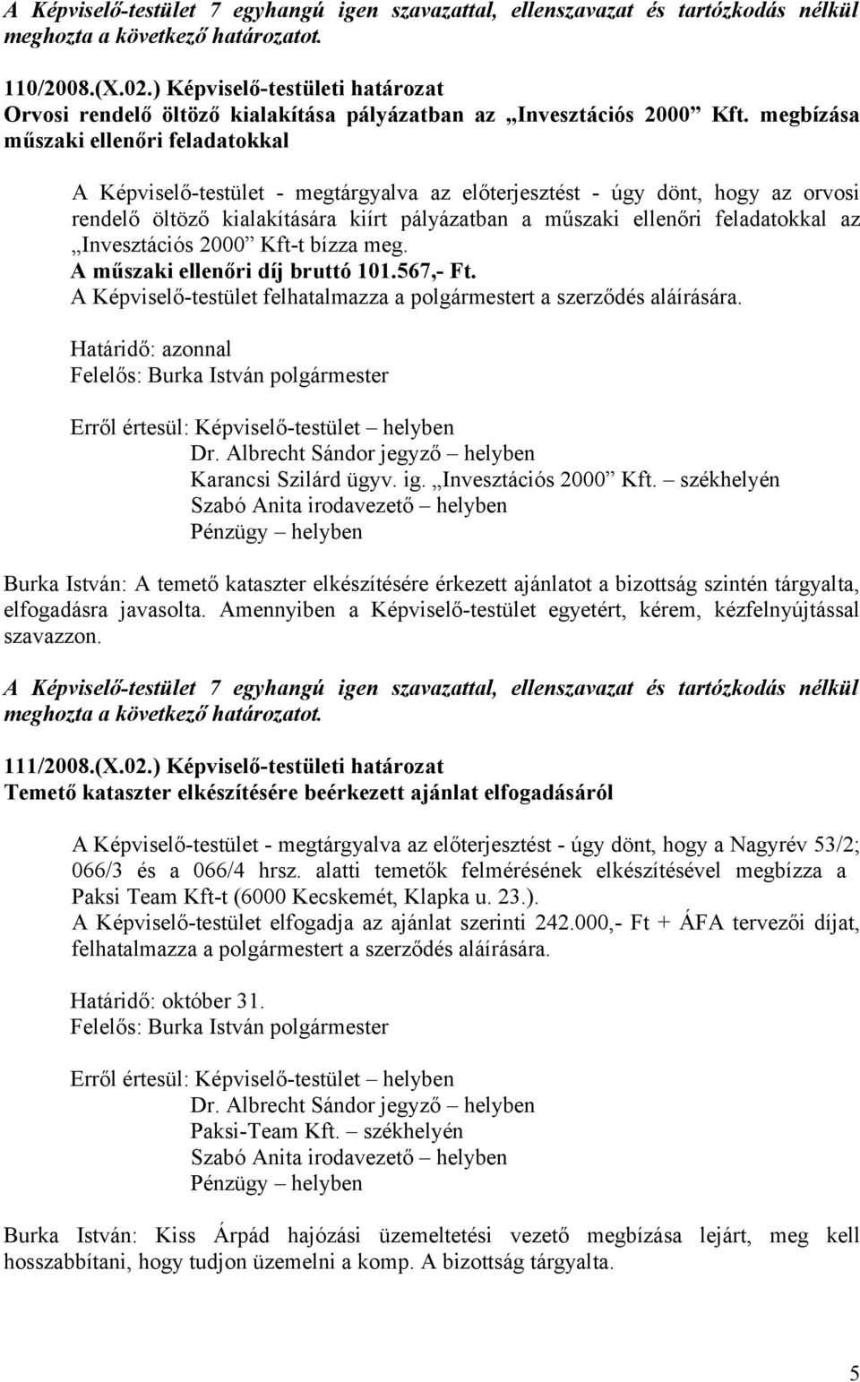 az Invesztációs 2000 Kft-t bízza meg. A műszaki ellenőri díj bruttó 101.567,- Ft. A Képviselő-testület felhatalmazza a polgármestert a szerződés aláírására. Határidő: azonnal Karancsi Szilárd ügyv.