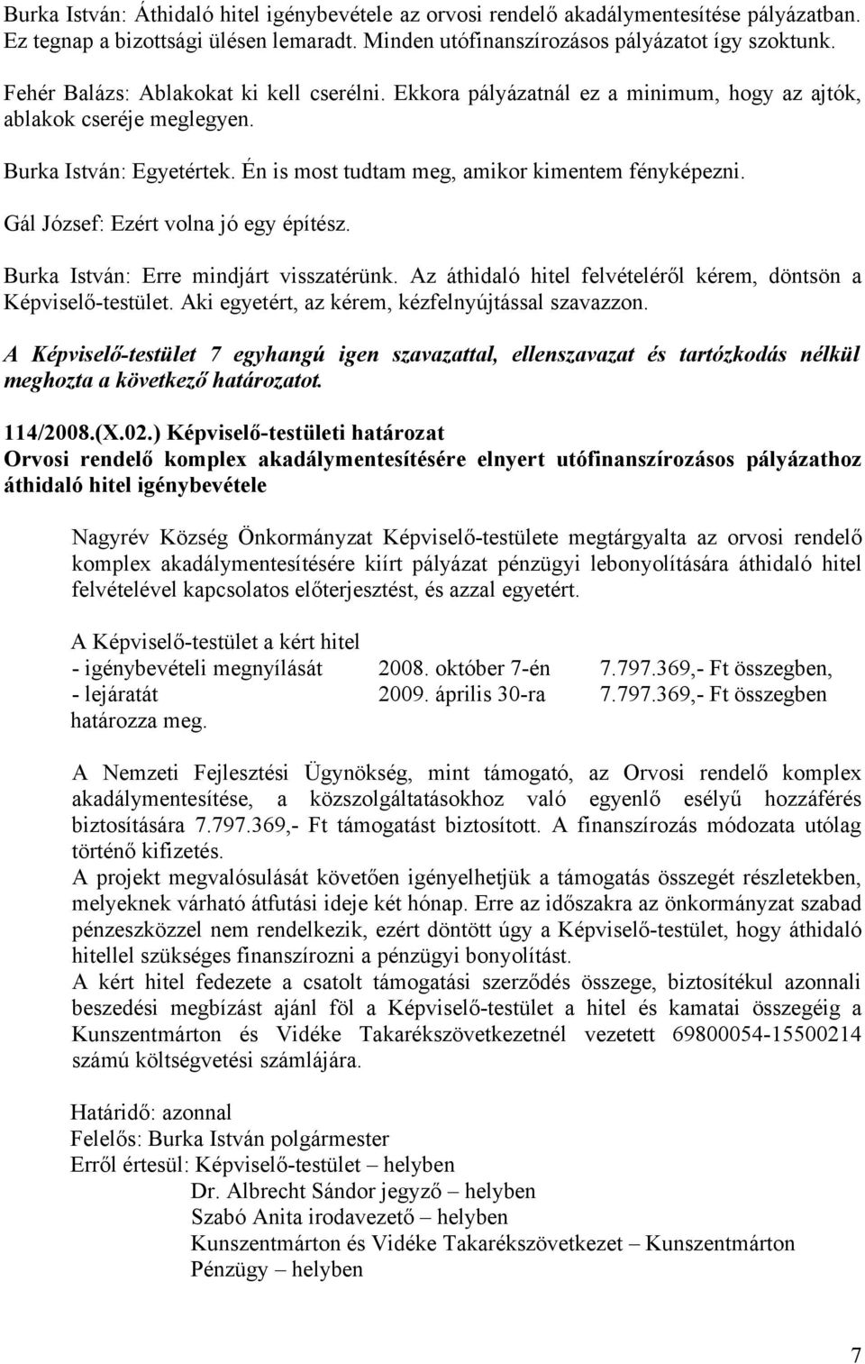 Gál József: Ezért volna jó egy építész. Burka István: Erre mindjárt visszatérünk. Az áthidaló hitel felvételéről kérem, döntsön a Képviselő-testület.