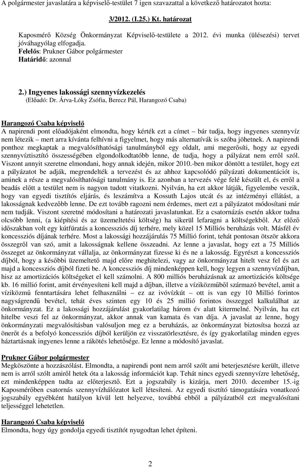 Árva-Lóky Zsófia, Berecz Pál, Harangozó Csaba) A napirendi pont előadójaként elmondta, hogy kérték ezt a címet bár tudja, hogy ingyenes szennyvíz nem létezik mert arra kívánta felhívni a figyelmet,