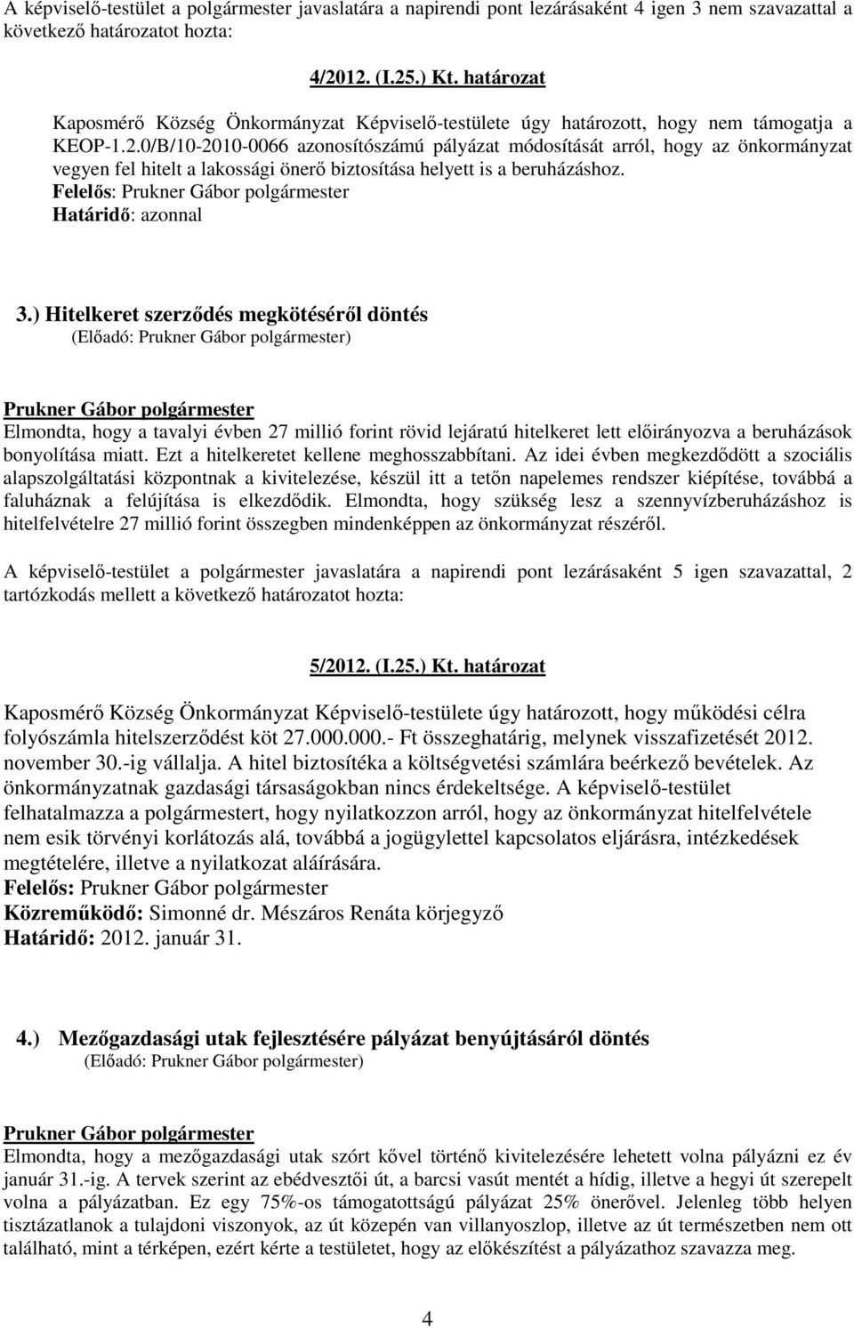 0/B/10-2010-0066 azonosítószámú pályázat módosítását arról, hogy az önkormányzat vegyen fel hitelt a lakossági önerő biztosítása helyett is a beruházáshoz. Határidő: azonnal 3.