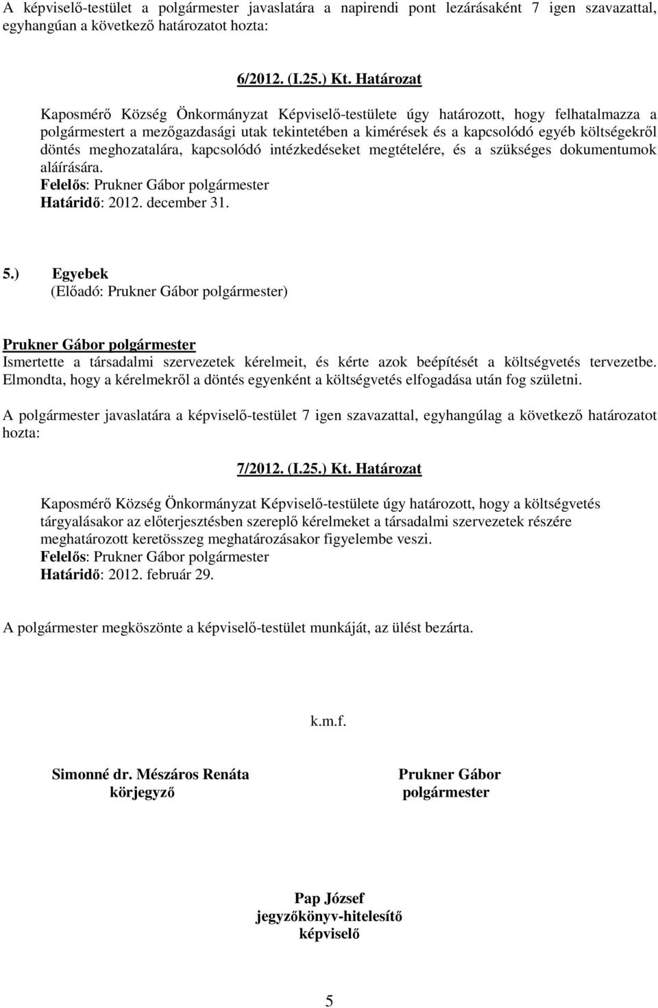 meghozatalára, kapcsolódó intézkedéseket megtételére, és a szükséges dokumentumok aláírására. Határidő: 2012. december 31. 5.