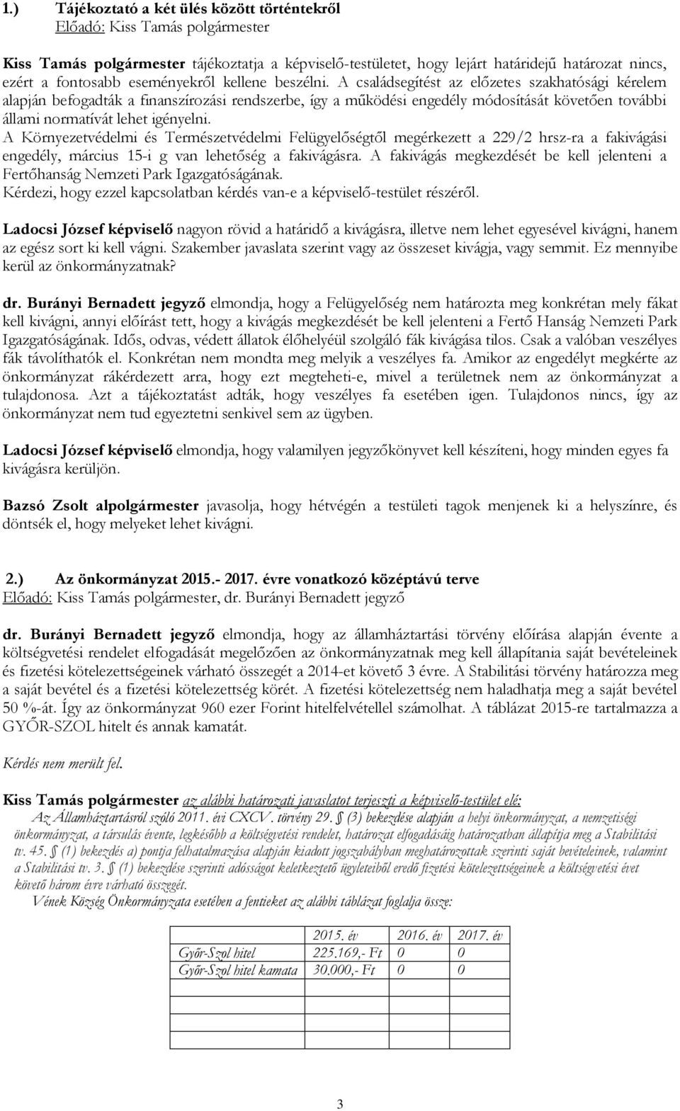 A családsegítést az előzetes szakhatósági kérelem alapján befogadták a finanszírozási rendszerbe, így a működési engedély módosítását követően további állami normatívát lehet igényelni.