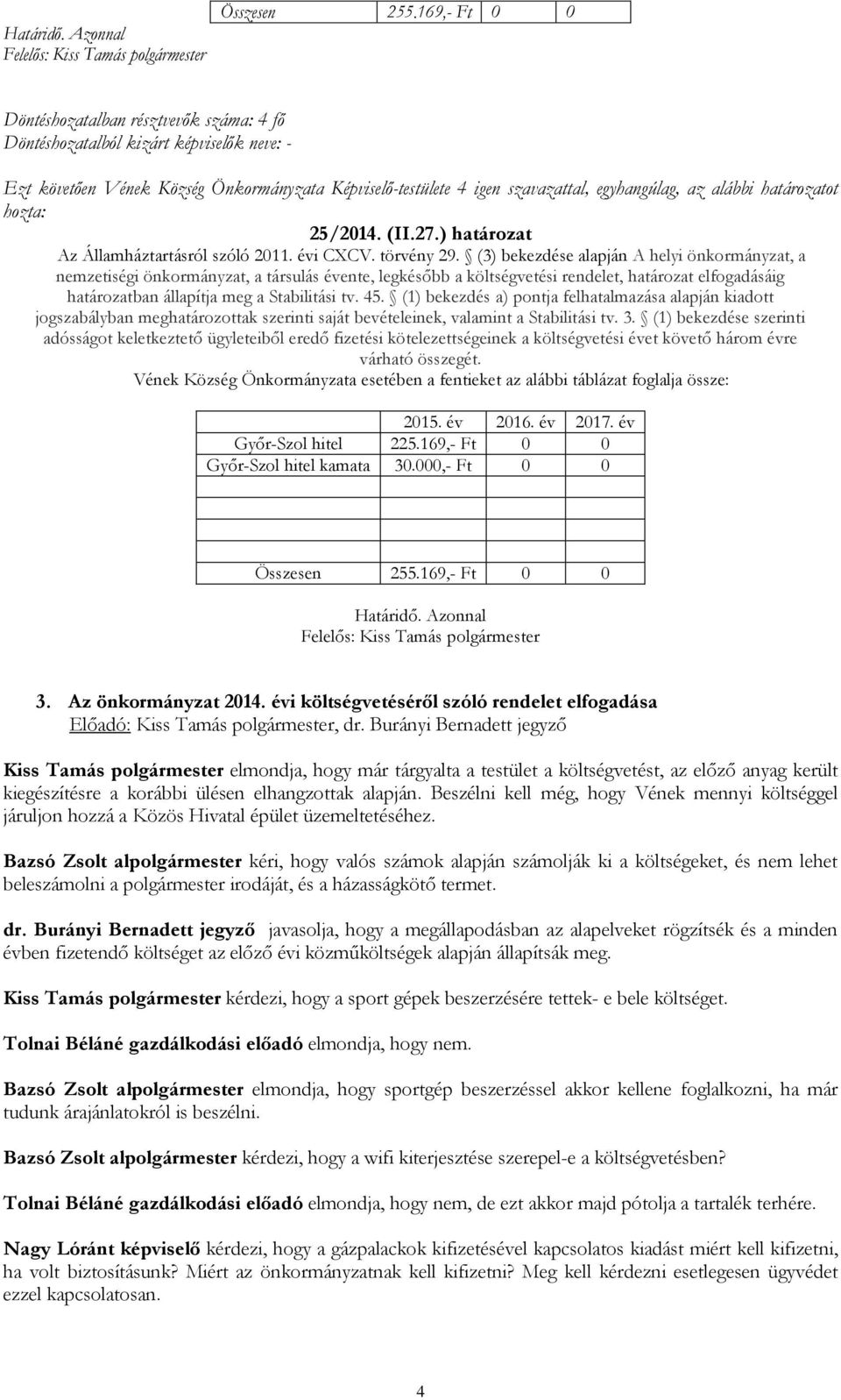 (3) bekezdése alapján A helyi önkormányzat, a nemzetiségi önkormányzat, a társulás évente, legkésőbb a költségvetési rendelet, határozat elfogadásáig határozatban állapítja meg a Stabilitási tv. 45.