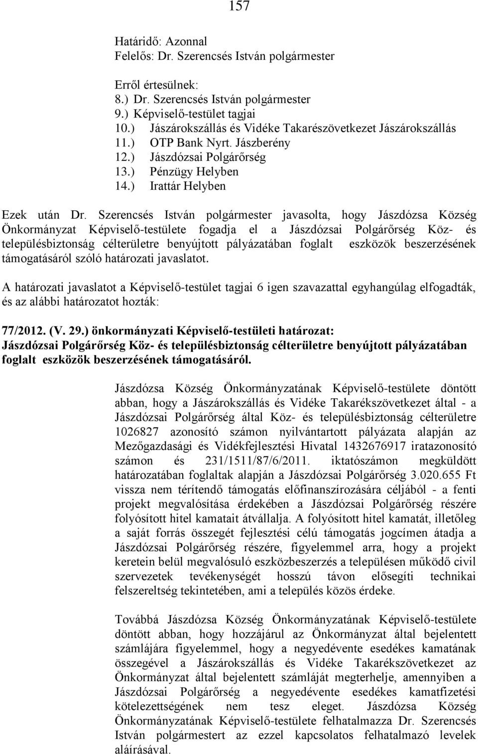 Szerencsés István polgármester javasolta, hogy Jászdózsa Község Önkormányzat Képviselő-testülete fogadja el a Jászdózsai Polgárőrség Köz- és településbiztonság célterületre benyújtott pályázatában