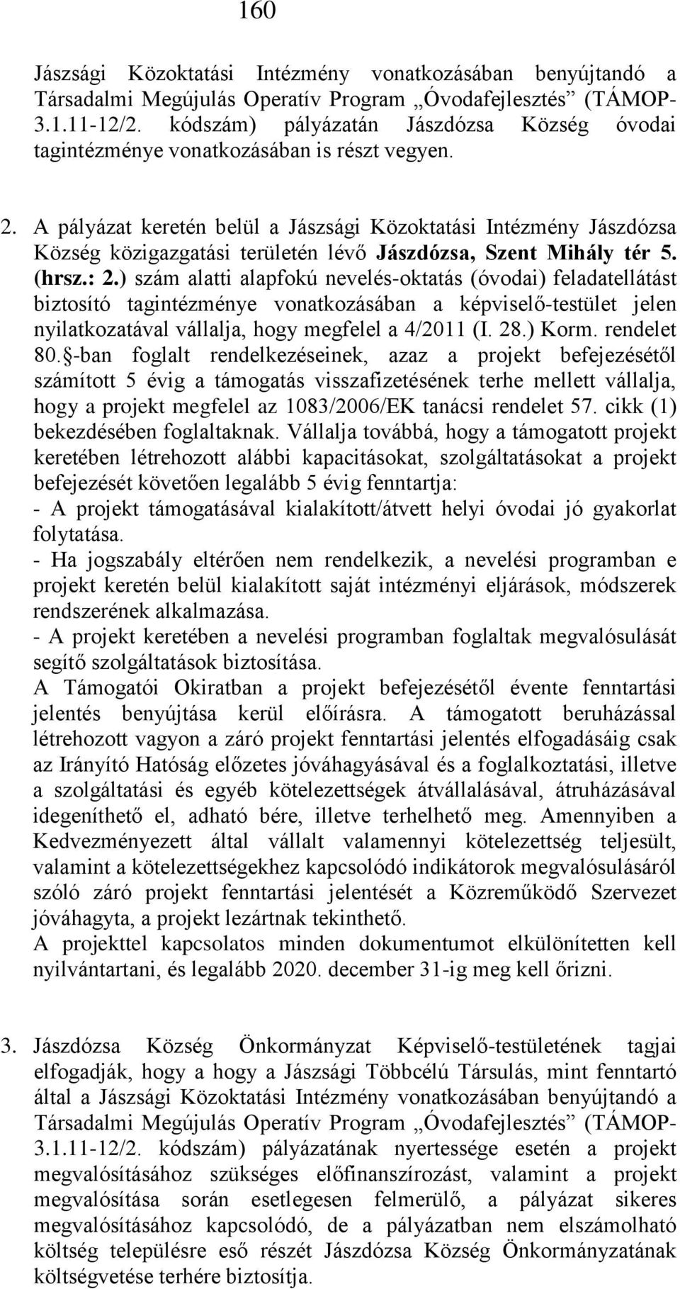 A pályázat keretén belül a Jászsági Közoktatási Intézmény Jászdózsa Község közigazgatási területén lévő Jászdózsa, Szent Mihály tér 5. (hrsz.: 2.