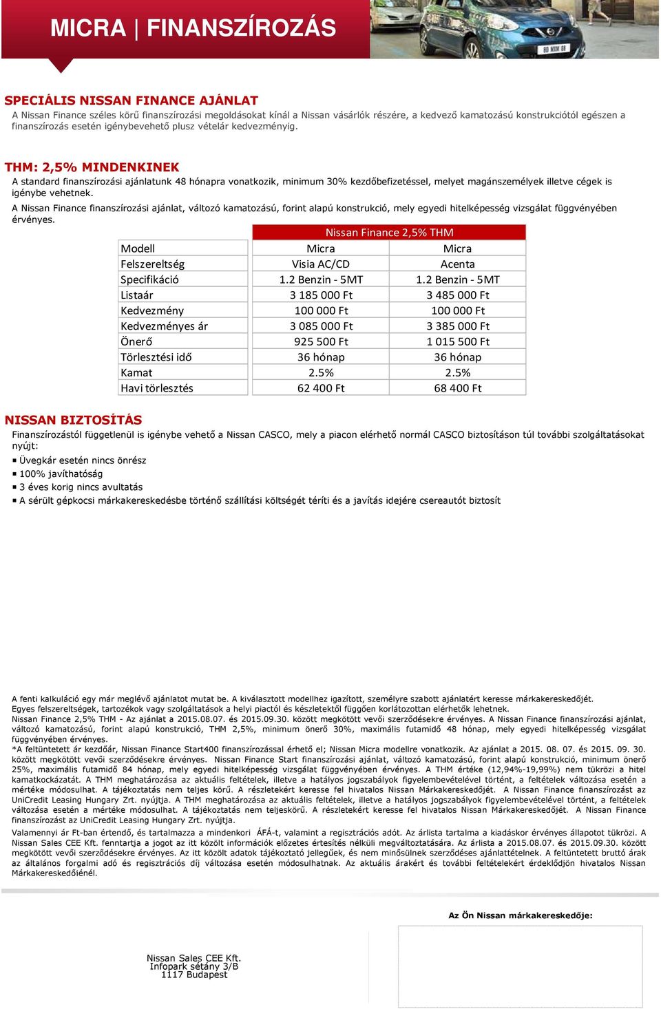 THM: 2,5% MINDENKINEK A standard finanszírozási ajánlatunk 48 hónapra vonatkozik, minimum 30% kezdőbefizetéssel, melyet magánszemélyek illetve cégek is igénybe vehetnek.