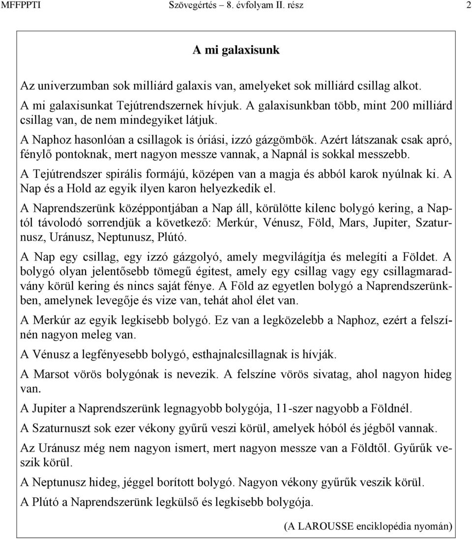 Azért látszanak csak apró, fénylő pontoknak, mert nagyon messze vannak, a Napnál is sokkal messzebb. A Tejútrendszer spirális formájú, középen van a magja és abból karok nyúlnak ki.