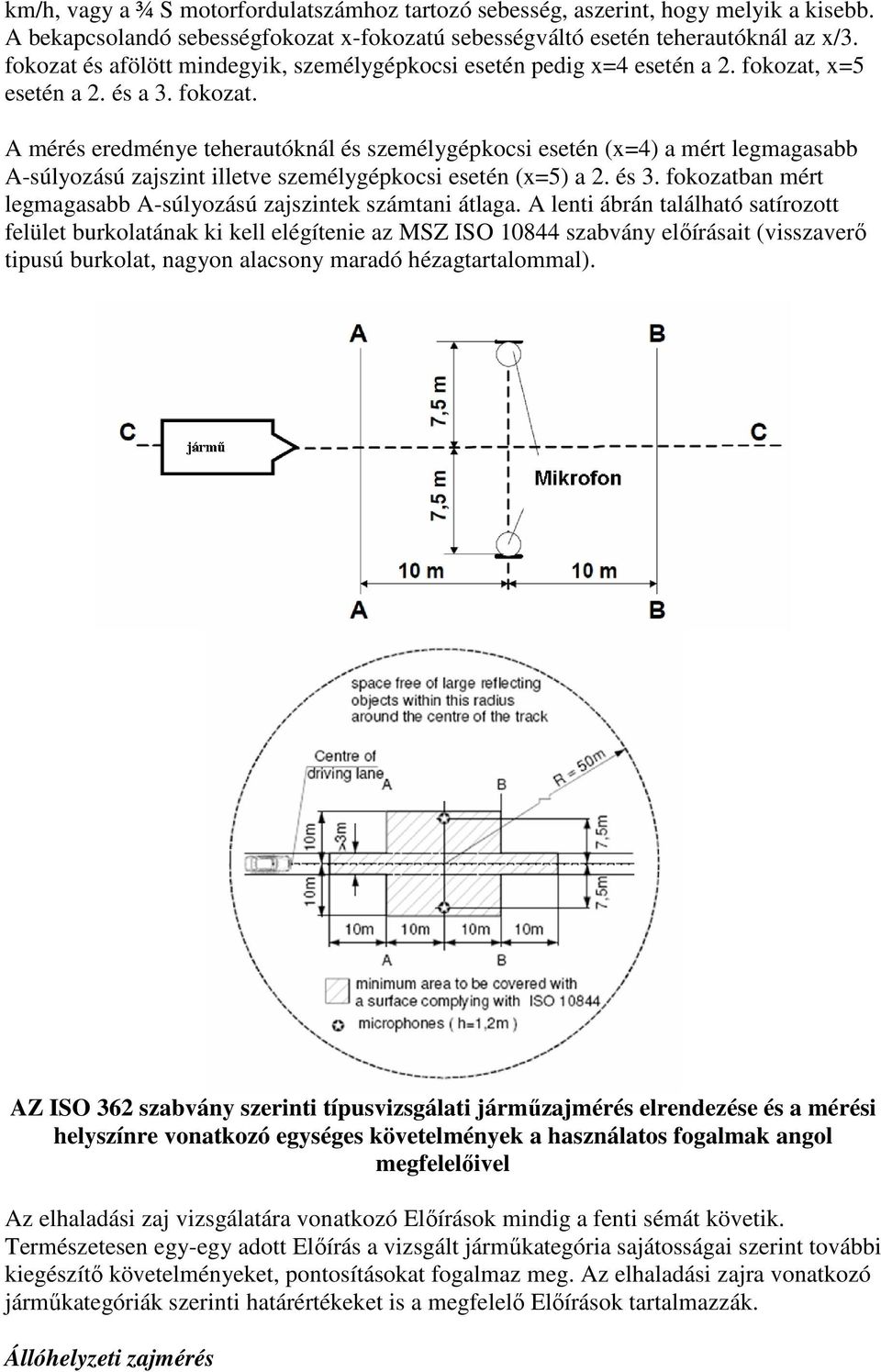 x=5 esetén a 2. és a 3. fokozat. A mérés eredménye teherautóknál és személygépkocsi esetén (x=4) a mért legmagasabb A-súlyozású zajszint illetve személygépkocsi esetén (x=5) a 2. és 3.