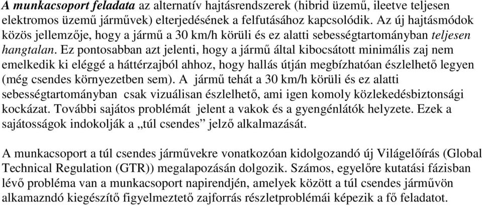 Ez pontosabban azt jelenti, hogy a jármű által kibocsátott minimális zaj nem emelkedik ki eléggé a háttérzajból ahhoz, hogy hallás útján megbízhatóan észlelhető legyen (még csendes környezetben sem).