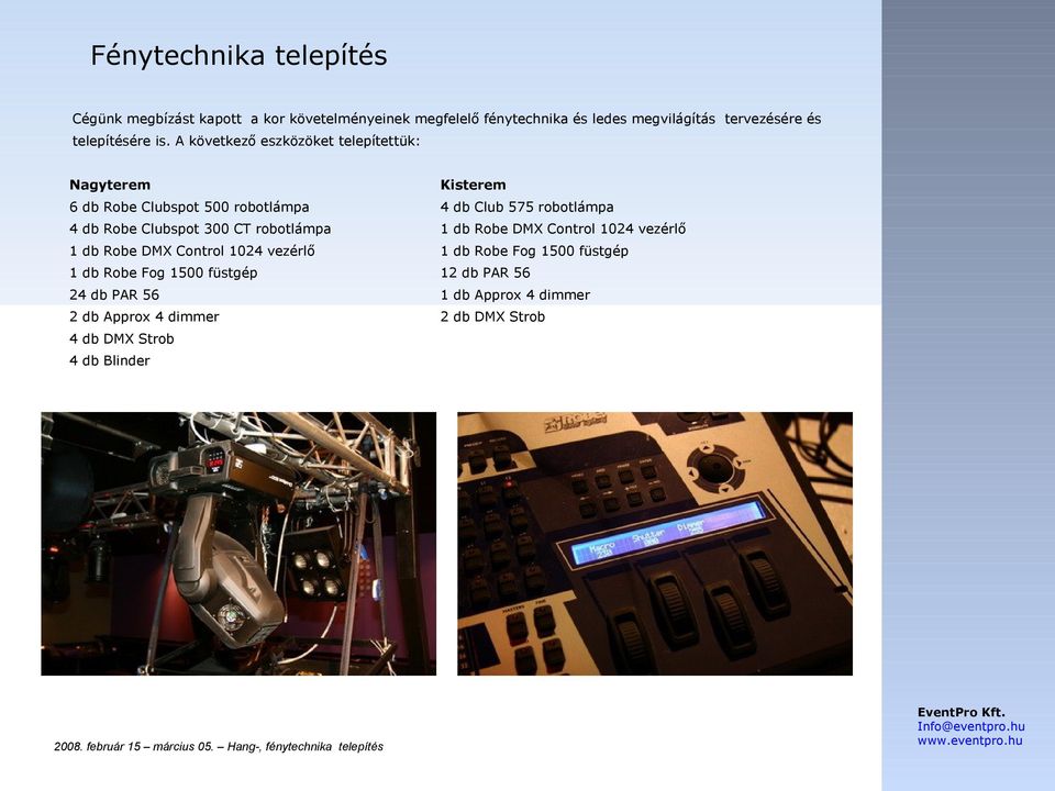 A következő eszközöket telepítettük: Nagyterem Kisterem 6 db Robe Clubspot 500 robotlámpa 4 db Club 575 robotlámpa 4 db Robe Clubspot