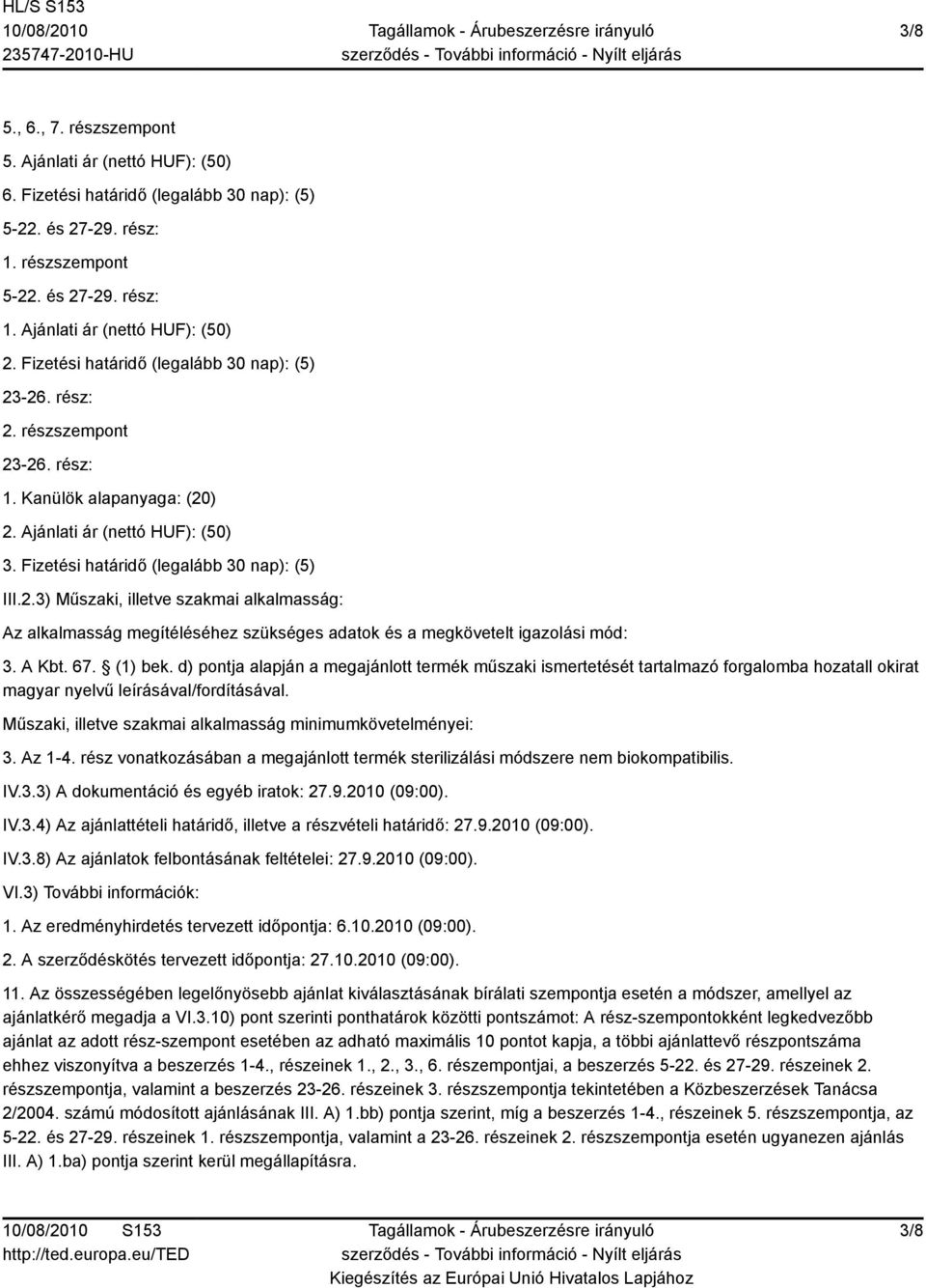 A Kbt. 67. (1) bek. d) pontja alapján a megajánlott termék műszaki ismertetését tartalmazó forgalomba hozatall okirat magyar nyelvű leírásával/fordításával.