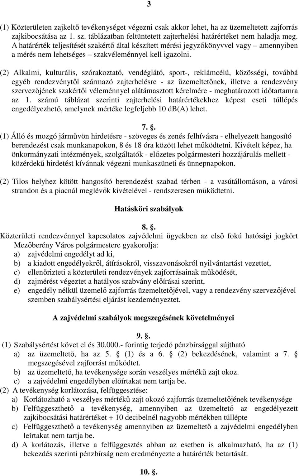 (2) Alkalmi, kulturális, szórakoztató, vendéglátó, sport-, reklámcélú, közösségi, továbbá egyéb rendezvénytıl származó zajterhelésre - az üzemeltetınek, illetve a rendezvény szervezıjének szakértıi