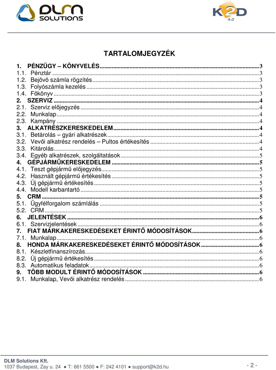 .. 5 4. GÉPJÁRMŰKERESKEDELEM... 5 4.1. Teszt gépjármű előjegyzés... 5 4.2. Használt gépjármű értékesítés... 5 4.3. Új gépjármű értékesítés... 5 4.4. Modell karbantartó... 5 5. CRM... 5 5.1. Ügyfélforgalom számlálás.