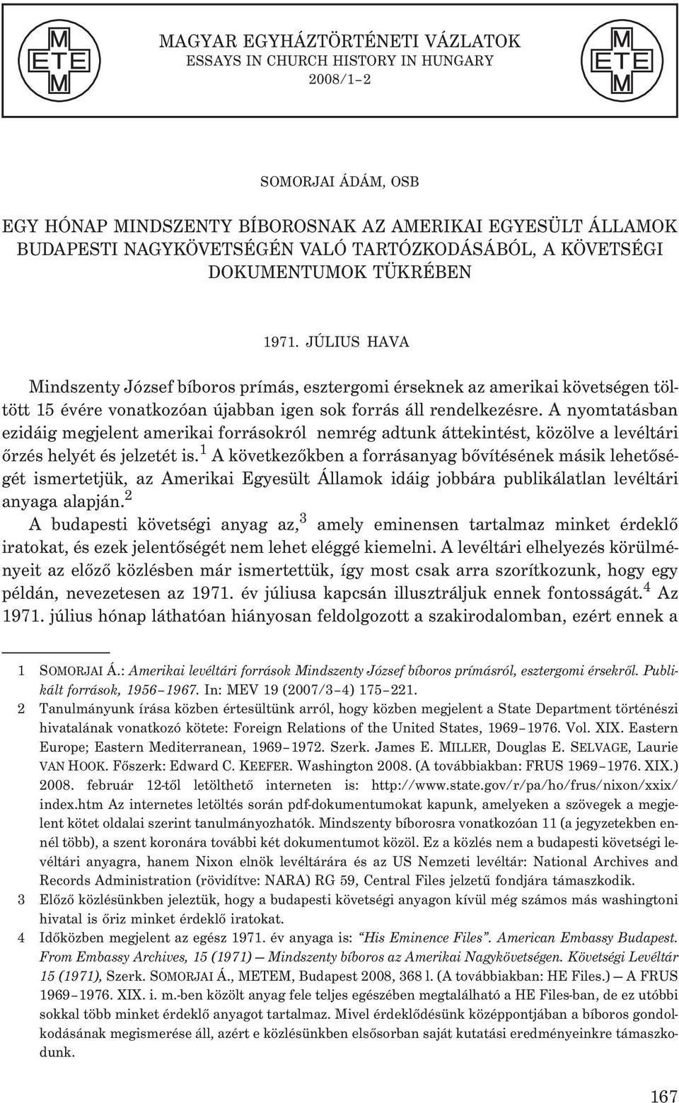 JÚLIUS HAVA Mindszenty József bíboros prímás, esztergomi érseknek az amerikai követségen töltött 15 évére vonatkozóan újabban igen sok forrás áll rendelkezésre.