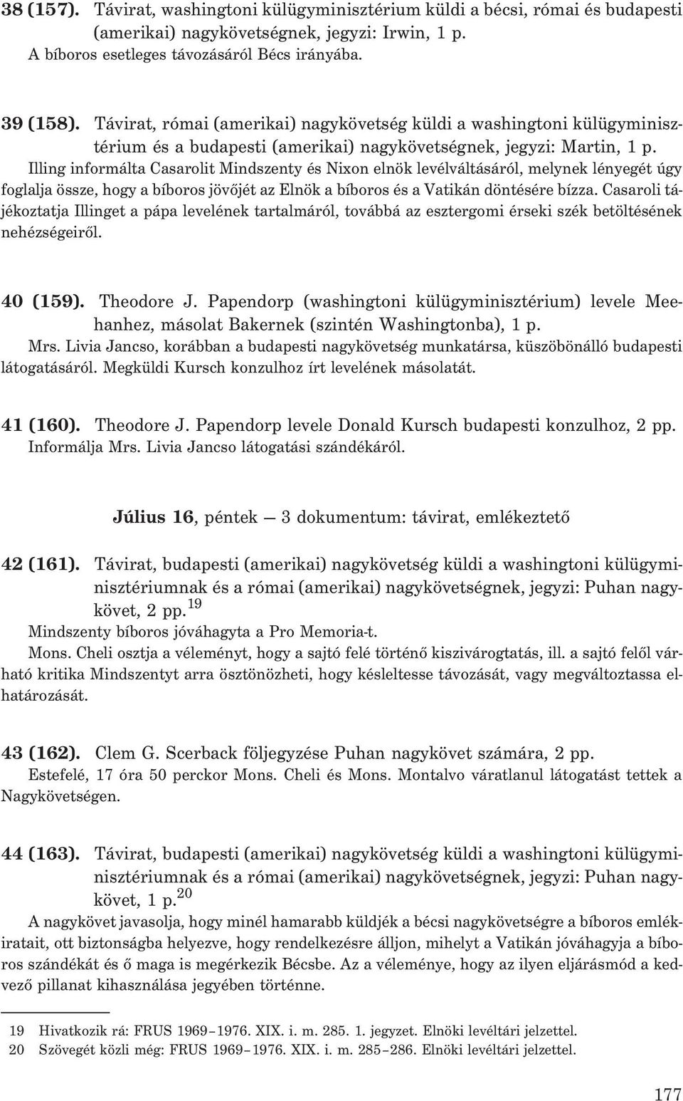 Illing informálta Casarolit Mindszenty és Nixon elnök levélváltásáról, melynek lényegét úgy foglalja össze, hogy a bíboros jövõjét az Elnök a bíboros és a Vatikán döntésére bízza.