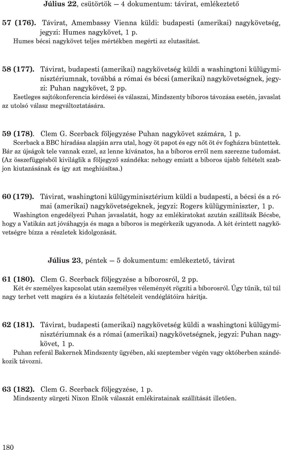 Távirat, budapesti (amerikai) nagykövetség küldi a washingtoni külügyminisztériumnak, továbbá a római és bécsi (amerikai) nagykövetségnek, jegyzi: Puhan nagykövet, 2 pp.