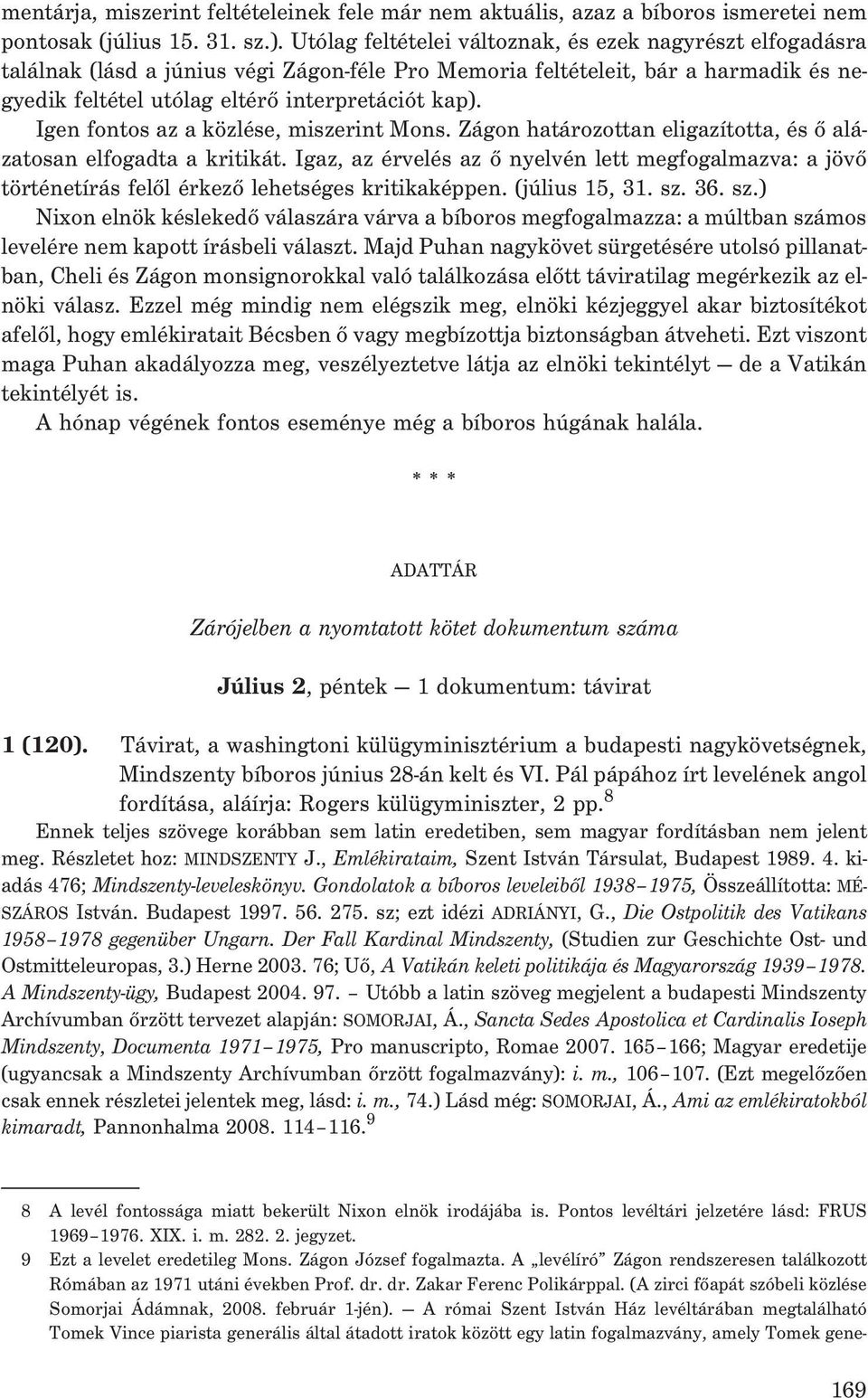 Igen fontos az a közlése, miszerint Mons. Zágon határozottan eligazította, és õ alázatosan elfogadta a kritikát.