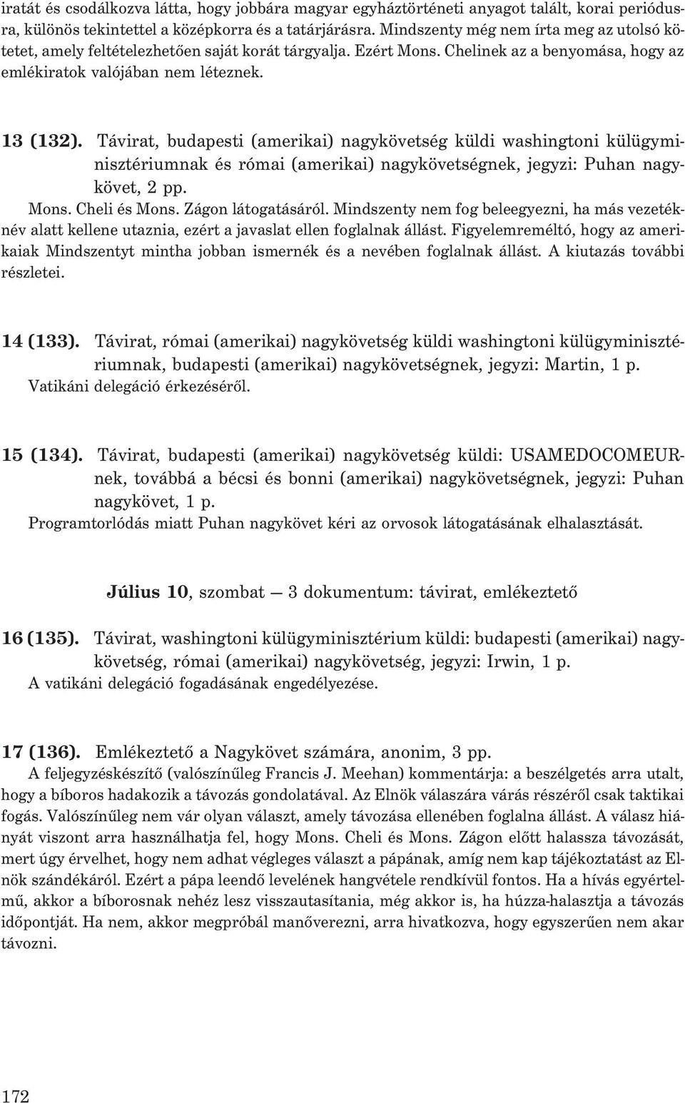 Távirat, budapesti (amerikai) nagykövetség küldi washingtoni külügyminisztériumnak és római (amerikai) nagykövetségnek, jegyzi: Puhan nagykövet, 2 pp. Mons. Cheli és Mons. Zágon látogatásáról.