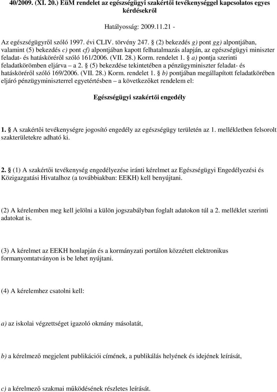 rendelet 1. a) pontja szerinti feladatkörömben eljárva a 2. (5) bekezdése tekintetében a pénzügyminiszter feladat- és hatáskörérıl szóló 169/2006. (VII. 28.) Korm. rendelet 1.