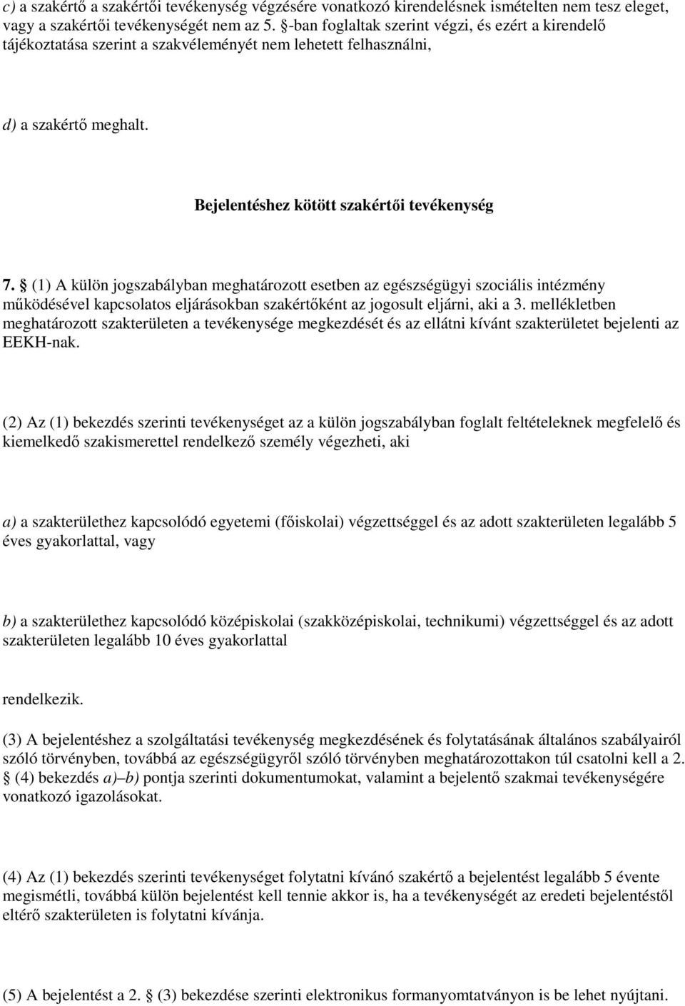 (1) A külön jogszabályban meghatározott esetben az egészségügyi szociális intézmény mőködésével kapcsolatos eljárásokban szakértıként az jogosult eljárni, aki a 3.