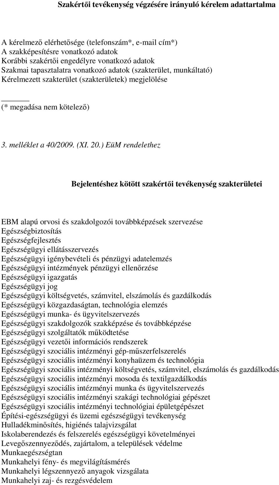 ) EüM rendelethez Bejelentéshez kötött szakértıi tevékenység szakterületei EBM alapú orvosi és szakdolgozói továbbképzések szervezése Egészségbiztosítás Egészségfejlesztés Egészségügyi