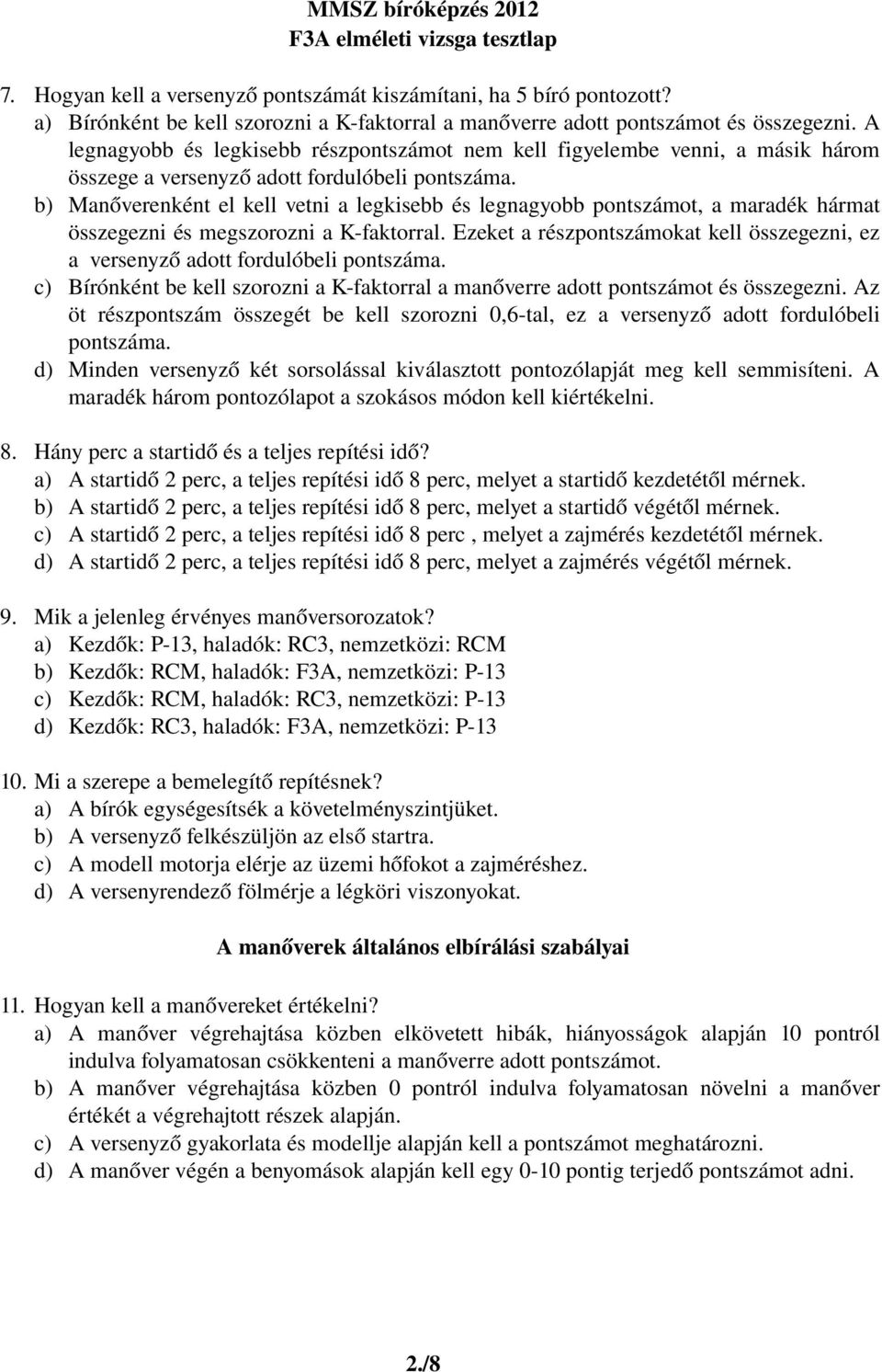 b) Manőverenként el kell vetni a legkisebb és legnagyobb pontszámot, a maradék hármat összegezni és megszorozni a K faktorral.