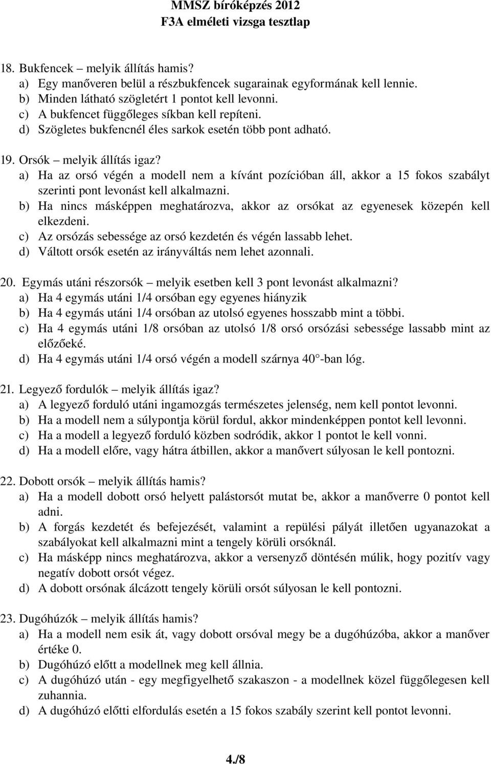 a) Ha az orsó végén a modell nem a kívánt pozícióban áll, akkor a 15 fokos szabályt szerinti pont levonást kell alkalmazni.