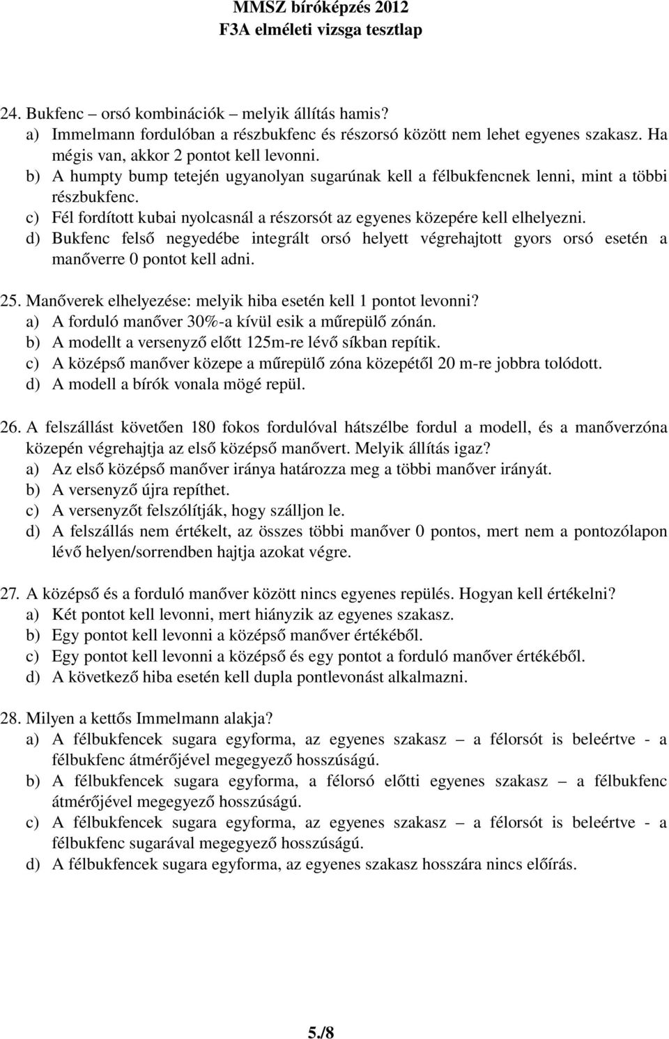 d) Bukfenc felső negyedébe integrált orsó helyett végrehajtott gyors orsó esetén a manőverre 0 pontot kell adni. 25. Manőverek elhelyezése: melyik hiba esetén kell 1 pontot levonni?