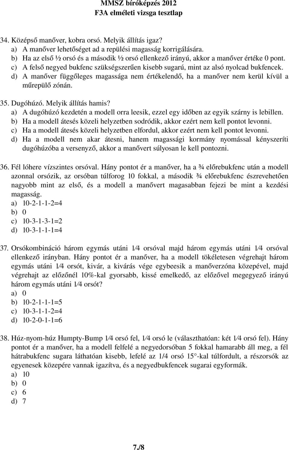 d) A manőver függőleges magassága nem értékelendő, ha a manőver nem kerül kívül a műrepülő zónán. 35. Dugóhúzó. Melyik állítás hamis?