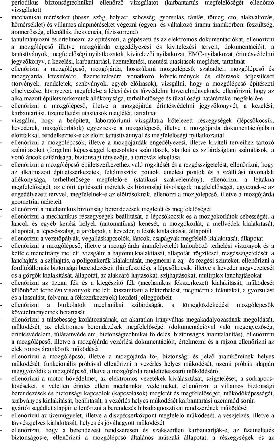 építészeti, a gépészeti és az elektromos dokumentációkat, ellenőrizni a mozgólépcső illetve mozgójárda engedélyezési és kivitelezési terveit, dokumentációit, a tanúsítványok, megfelelőségi