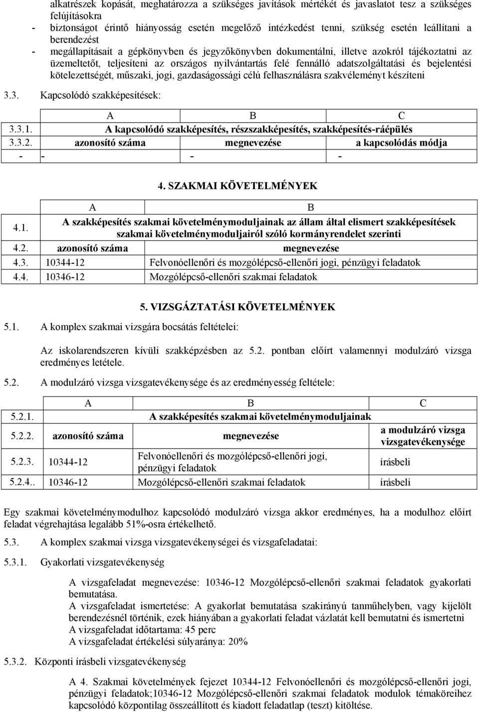 adatszolgáltatási és bejelentési kötelezettségét, műszaki, jogi, gazdaságossági célú felhasználásra szakvéleményt készíteni 3.3. Kapcsolódó szakképesítések: 3.3.1.