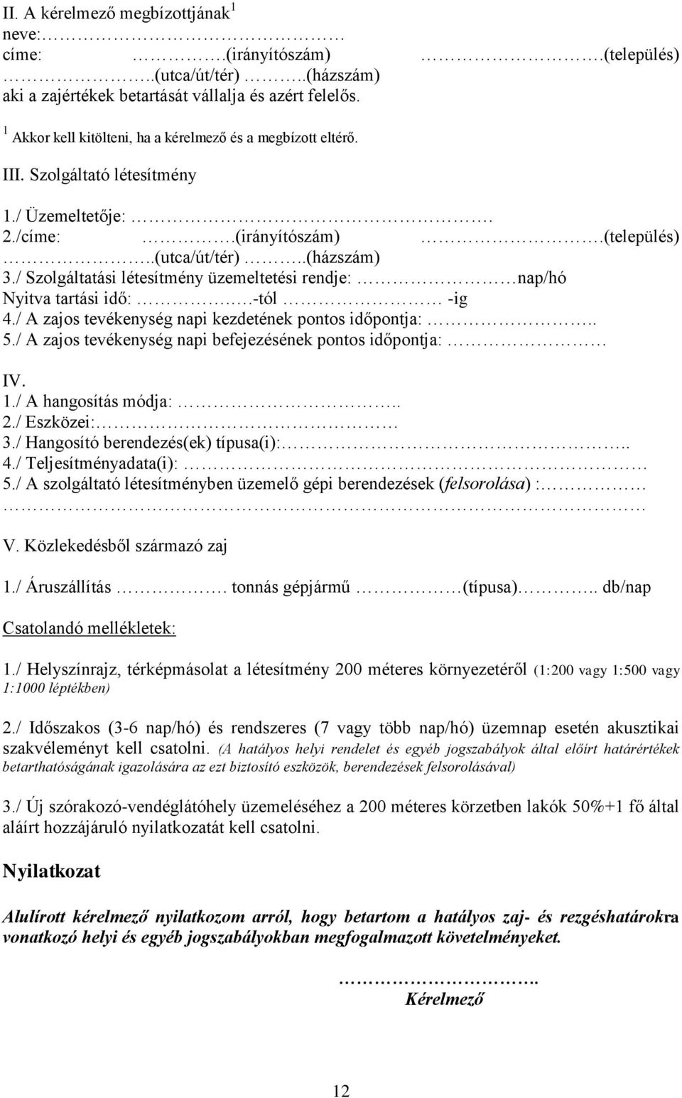 / Szolgáltatási létesítmény üzemeltetési rendje: nap/hó Nyitva tartási idő:..-tól -ig 4./ A zajos tevékenység napi kezdetének pontos időpontja:.. 5.