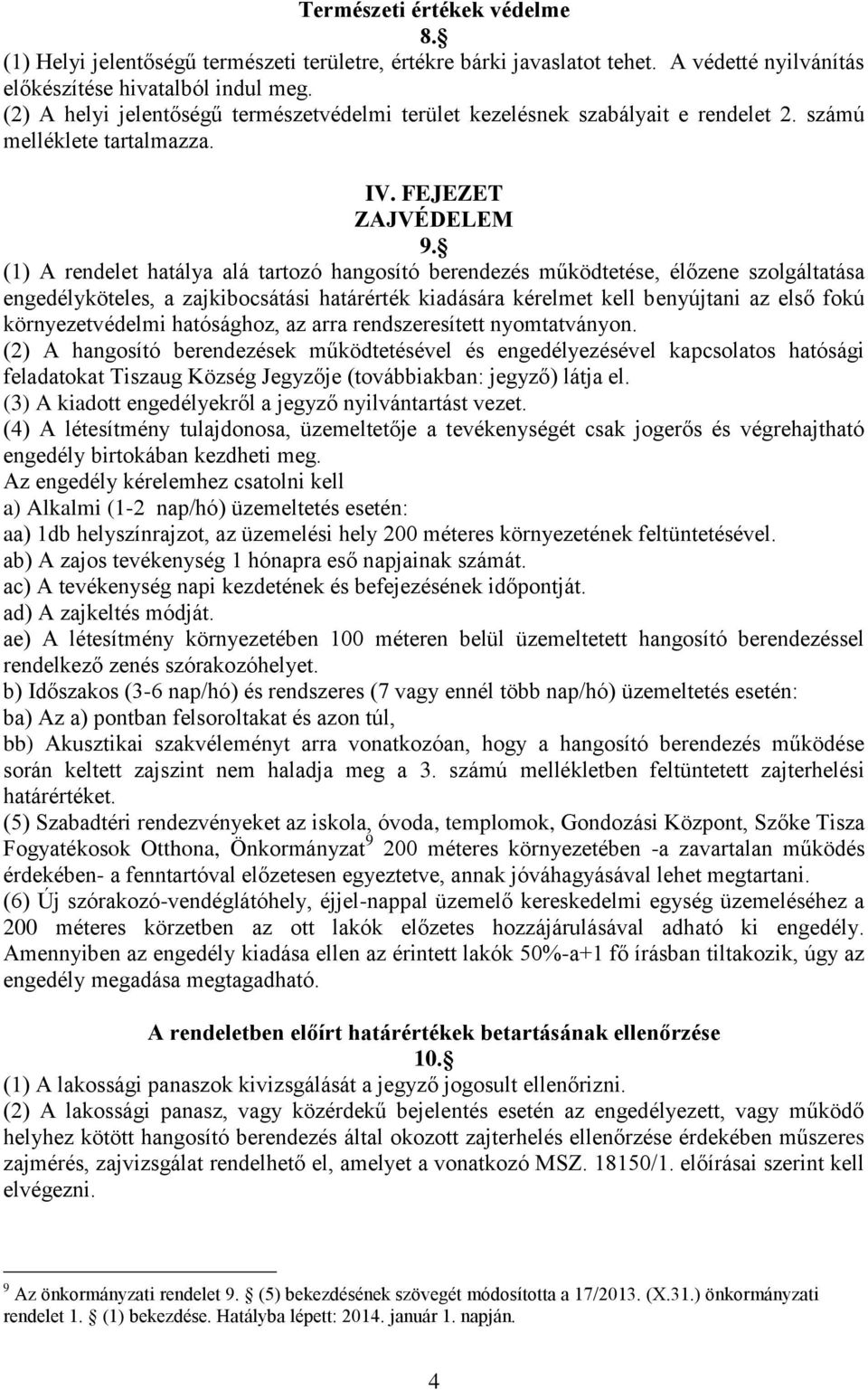 (1) A rendelet hatálya alá tartozó hangosító berendezés működtetése, élőzene szolgáltatása engedélyköteles, a zajkibocsátási határérték kiadására kérelmet kell benyújtani az első fokú