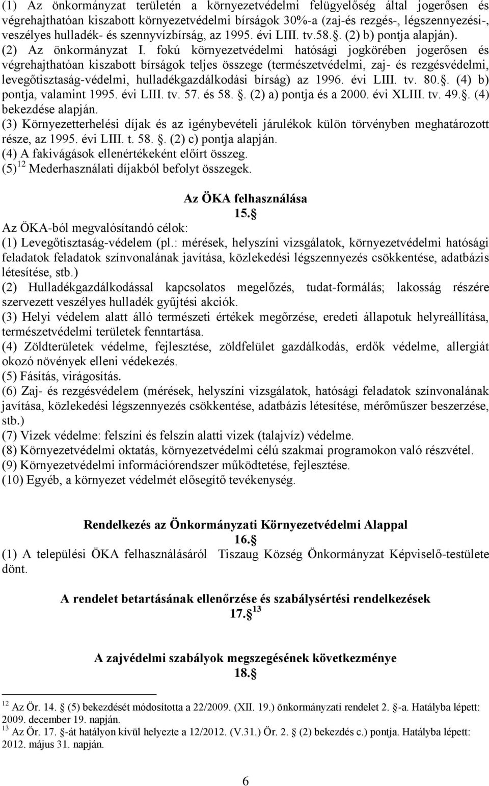 fokú környezetvédelmi hatósági jogkörében jogerősen és végrehajthatóan kiszabott bírságok teljes összege (természetvédelmi, zaj- és rezgésvédelmi, levegőtisztaság-védelmi, hulladékgazdálkodási