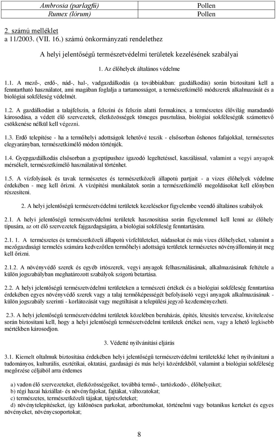 1. A mező-, erdő-, nád-, hal-, vadgazdálkodás (a továbbiakban: gazdálkodás) során biztosítani kell a fenntartható használatot, ami magában foglalja a tartamosságot, a természetkímélő módszerek