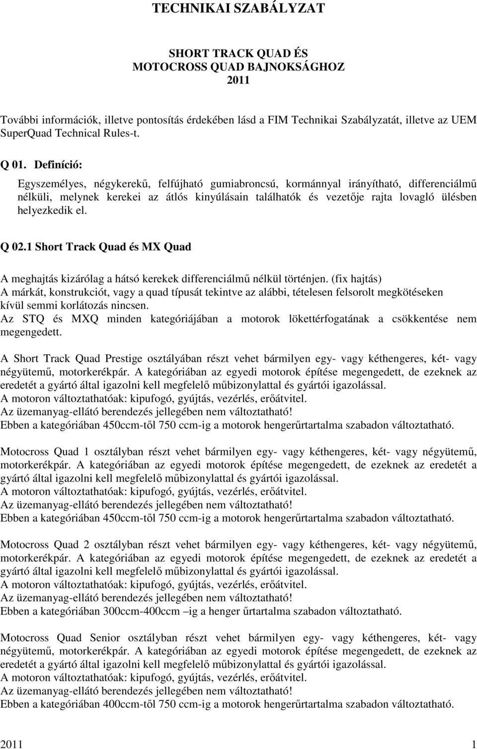 Definíció: Egyszemélyes, négykerekő, felfújható gumiabroncsú, kormánnyal irányítható, differenciálmő nélküli, melynek kerekei az átlós kinyúlásain találhatók és vezetıje rajta lovagló ülésben