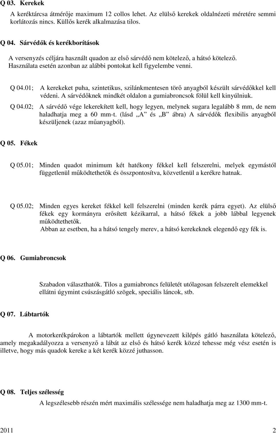 01; A kerekeket puha, szintetikus, szilánkmentesen törı anyagból készült sárvédıkkel kell védeni. A sárvédıknek mindkét oldalon a gumiabroncsok fölül kell kinyúlniuk. Q 04.