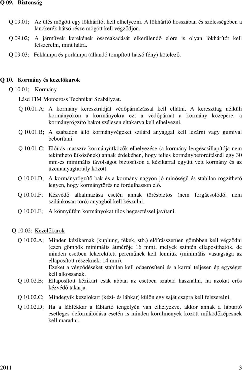 A kereszttag nélküli kormányokon a kormányokra ezt a védıpárnát a kormány közepére, a kormányrögzítı bakot szélesen eltakarva kell elhelyezni. Q 10.01.